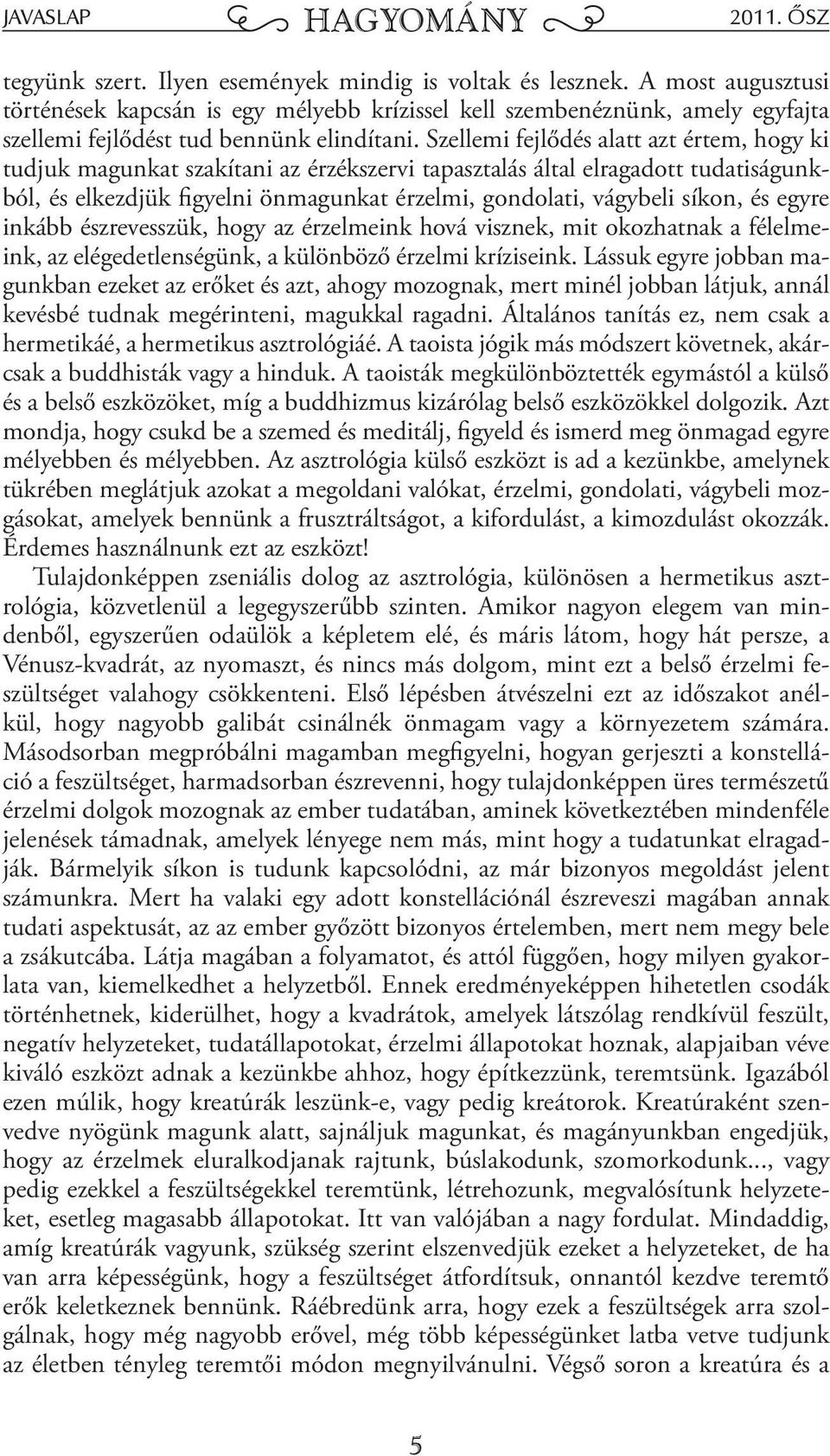 Szellemi fejlődés alatt azt értem, hogy ki tudjuk magunkat szakítani az érzékszervi tapasztalás által elragadott tudatiságunkból, és elkezdjük figyelni önmagunkat érzelmi, gondolati, vágybeli síkon,