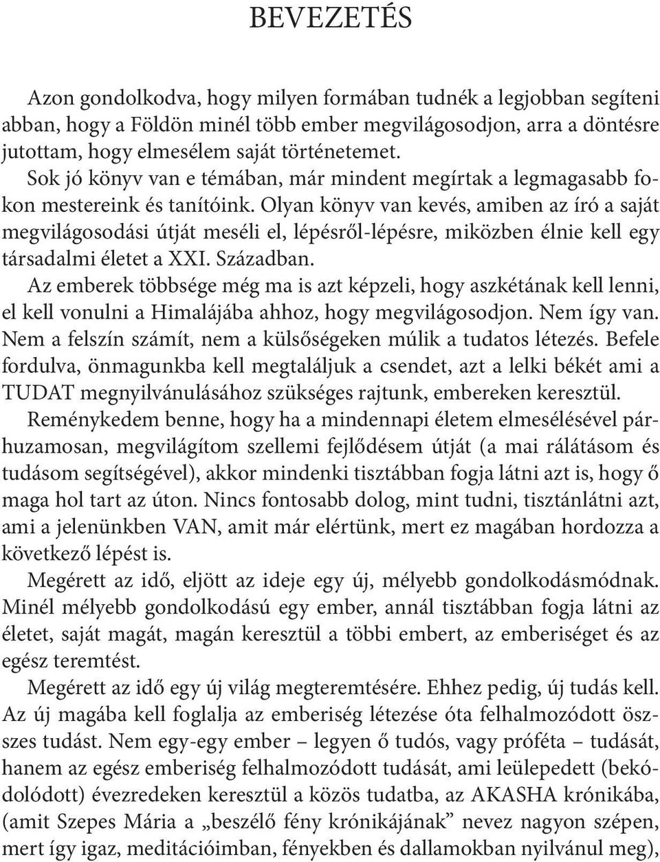 Olyan könyv van kevés, amiben az író a saját megvilágosodási útját meséli el, lépésről-lépésre, miközben élnie kell egy társadalmi életet a XXI. Században.