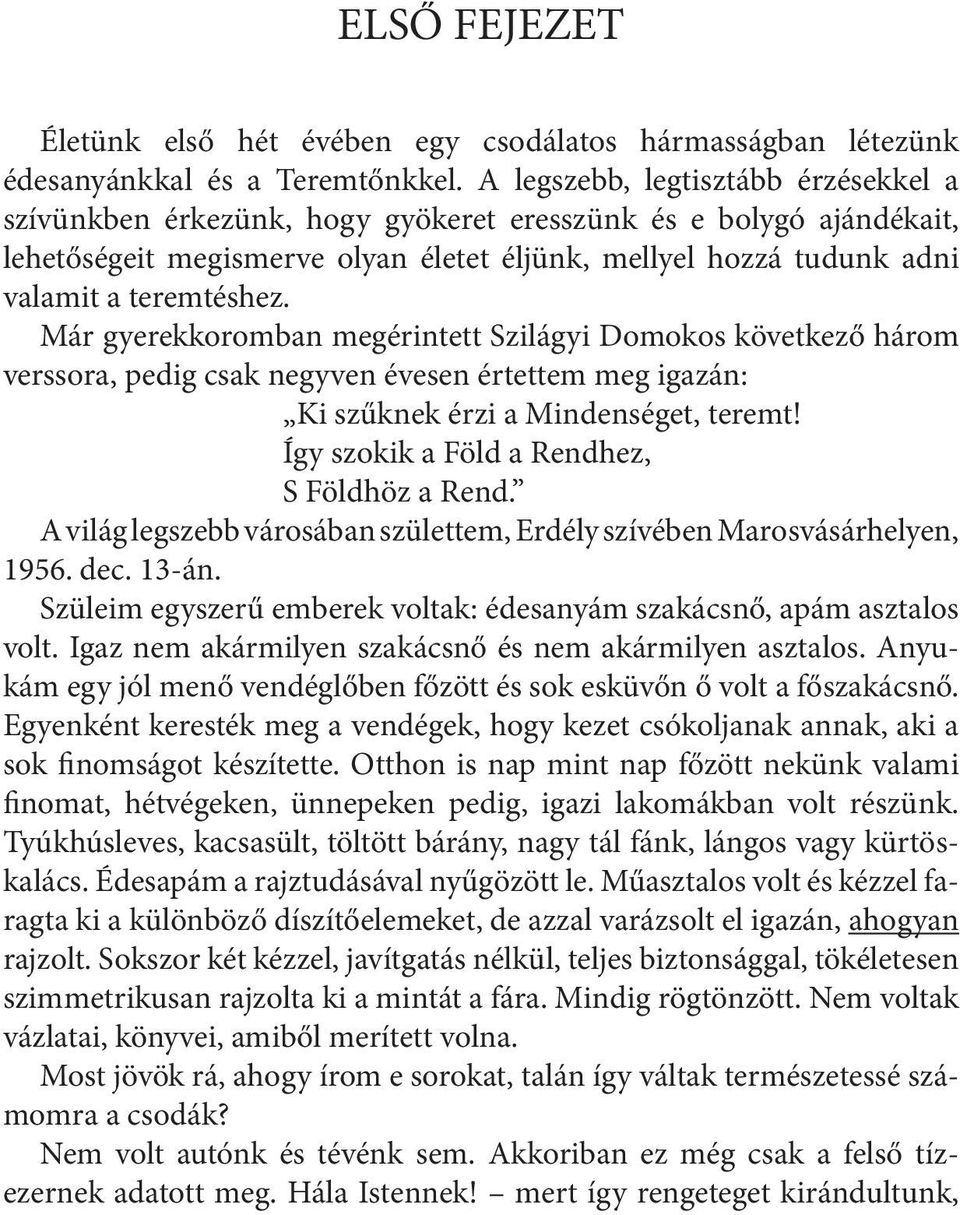 Már gyerekkoromban megérintett Szilágyi Domokos következő három verssora, pedig csak negyven évesen értettem meg igazán: Ki szűknek érzi a Mindenséget, teremt!