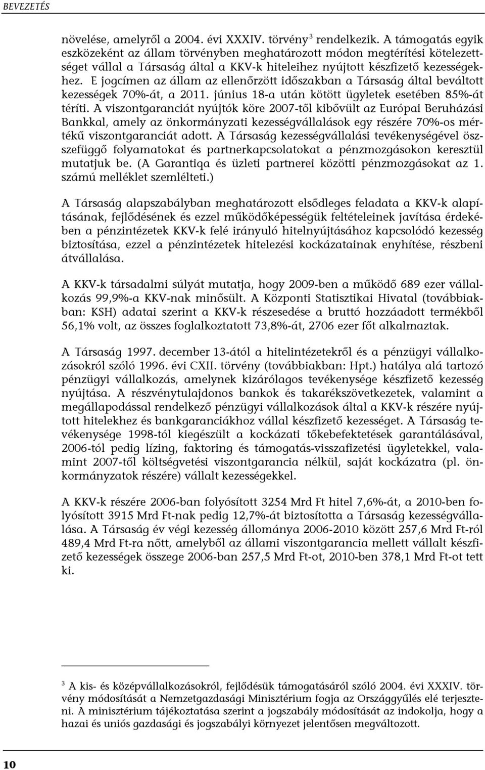 E jogcímen az állam az ellenőrzött időszakban a Társaság által beváltott kezességek 70%-át, a 2011. június 18-a után kötött ügyletek esetében 85%-át téríti.