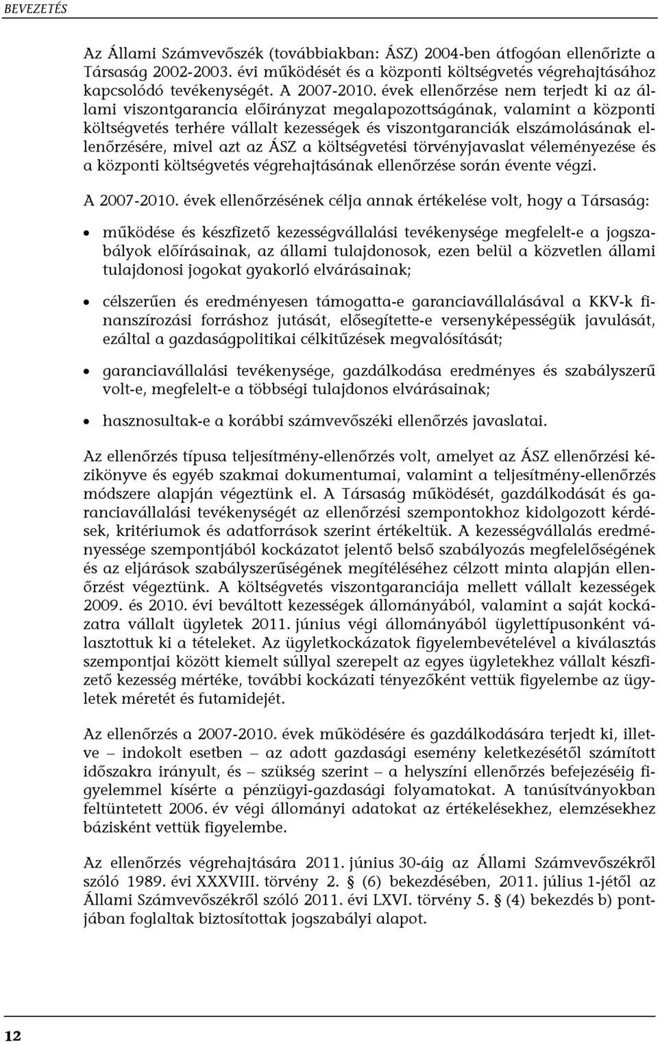 ellenőrzésére, mivel azt az ÁSZ a költségvetési törvényjavaslat véleményezése és a központi költségvetés végrehajtásának ellenőrzése során évente végzi. A 2007-2010.