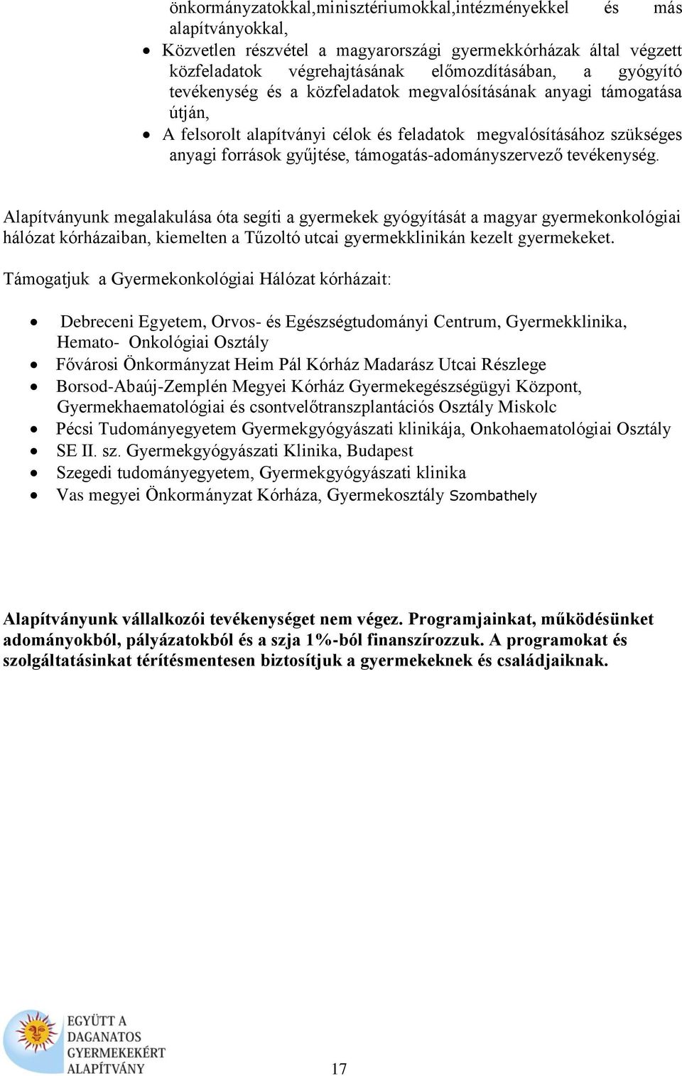 tevékenység. Alapítványunk megalakulása óta segíti a gyermekek gyógyítását a magyar gyermekonkológiai hálózat kórházaiban, kiemelten a Tűzoltó utcai gyermekklinikán kezelt gyermekeket.