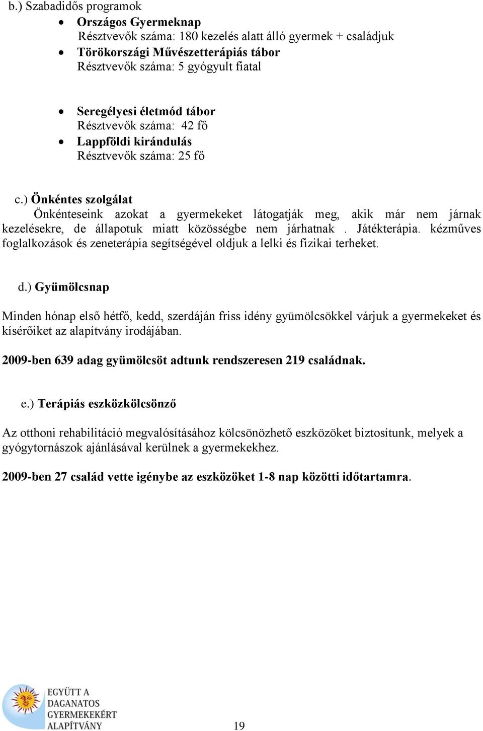 ) Önkéntes szolgálat Önkénteseink azokat a gyermekeket látogatják meg, akik már nem járnak kezelésekre, de állapotuk miatt közösségbe nem járhatnak. Játékterápia.