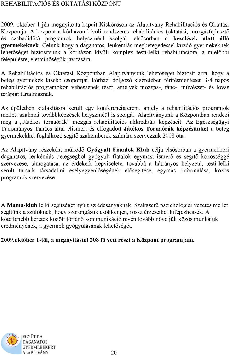 Célunk hogy a daganatos, leukémiás megbetegedéssel küzdő gyermekeknek lehetőséget biztosítsunk a kórházon kívüli komplex testi-lelki rehabilitációra, a mielőbbi felépülésre, életminőségük javítására.