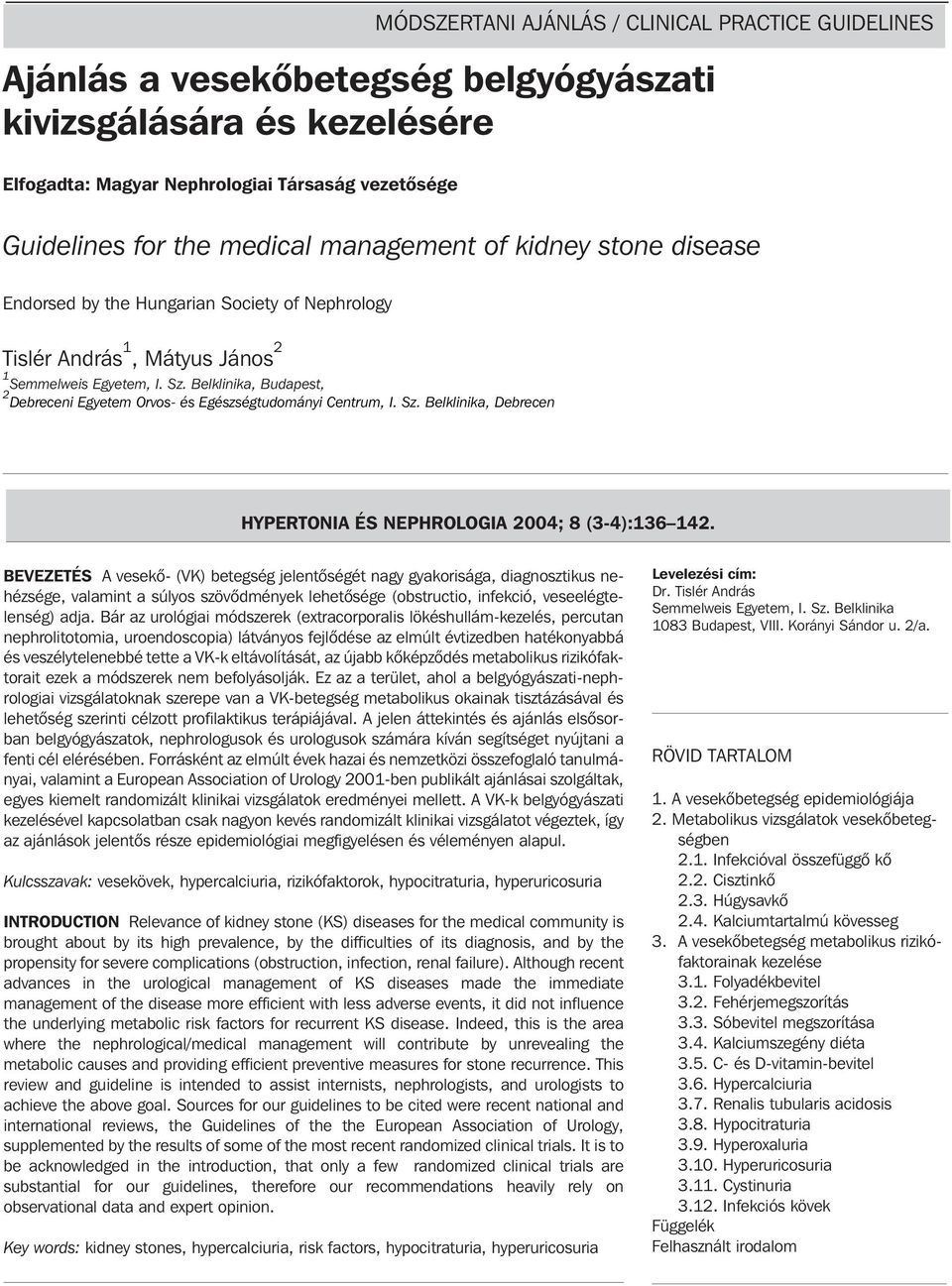 Belklinika, Budapest, 2 Debreceni Egyetem Orvos- és Egészségtudományi Centrum, I. Sz. Belklinika, Debrecen HYPERTONIA ÉS NEPHROLOGIA 2004; 8 (3-4):136 142.