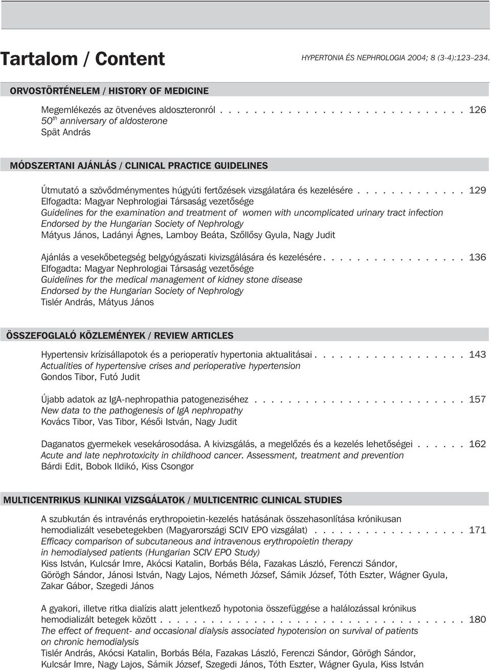 ............ 129 Elfogadta: Magyar Nephrologiai Társaság vezetõsége Guidelines for the examination and treatment of women with uncomplicated urinary tract infection Endorsed by the Hungarian Society