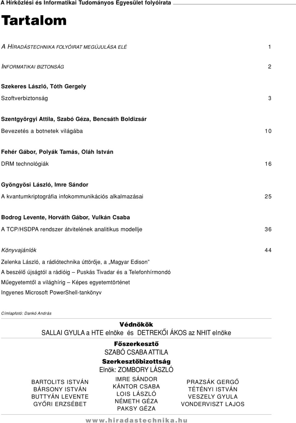 infokommunikációs alkalmazásai 25 Bodrog Levente, Horváth Gábor, Vulkán Csaba A TCP/HSDPA rendszer átvitelének analitikus modellje 36 Könyvajánlók 44 Zelenka László, a rádiótechnika úttörôje, a