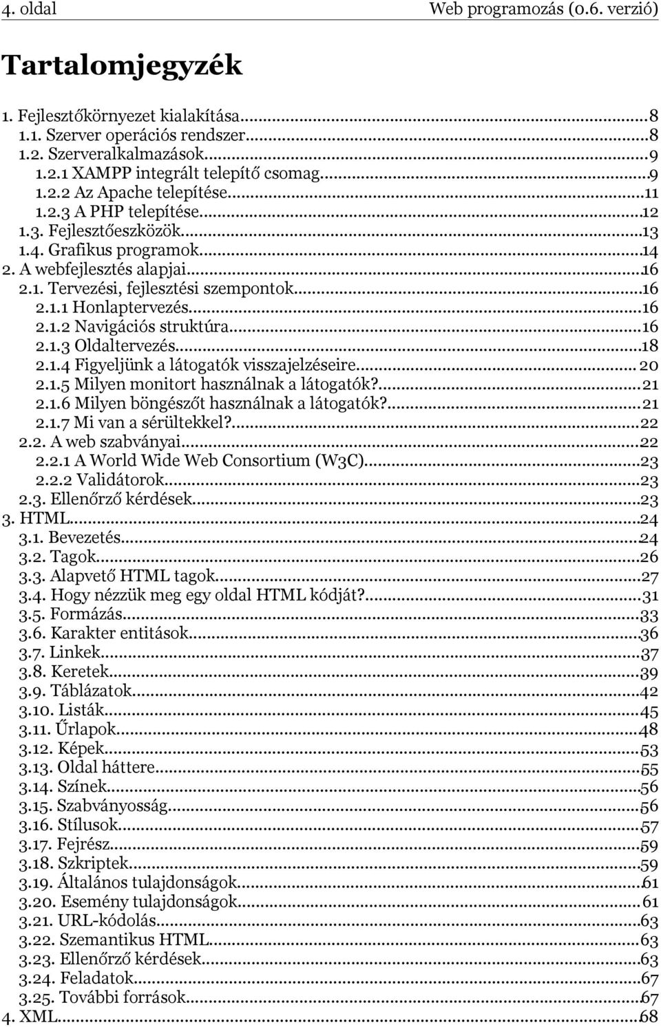 ..16 2.1.3 Oldaltervezés...18 2.1.4 Figyeljünk a látogatók visszajelzéseire... 20 2.1.5 Milyen monitort használnak a látogatók?...21 2.1.6 Milyen böngészőt használnak a látogatók?...21 2.1.7 Mi van a sérültekkel?