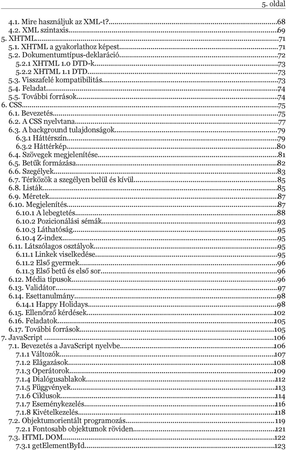 ..79 6.3.2 Háttérkép...80 6.4. Szövegek megjelenítése...81 6.5. Betűk formázása...82 6.6. Szegélyek...83 6.7. Térközök a szegélyen belül és kívül...85 6.8. Listák...85 6.9. Méretek...87 6.10.