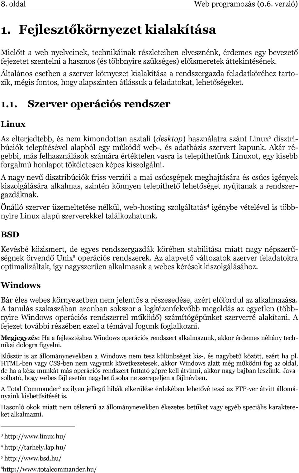 Általános esetben a szerver környezet kialakítása a rendszergazda feladatköréhez tartozik, mégis fontos, hogy alapszinten átlássuk a feladatokat, lehetőségeket. 1.