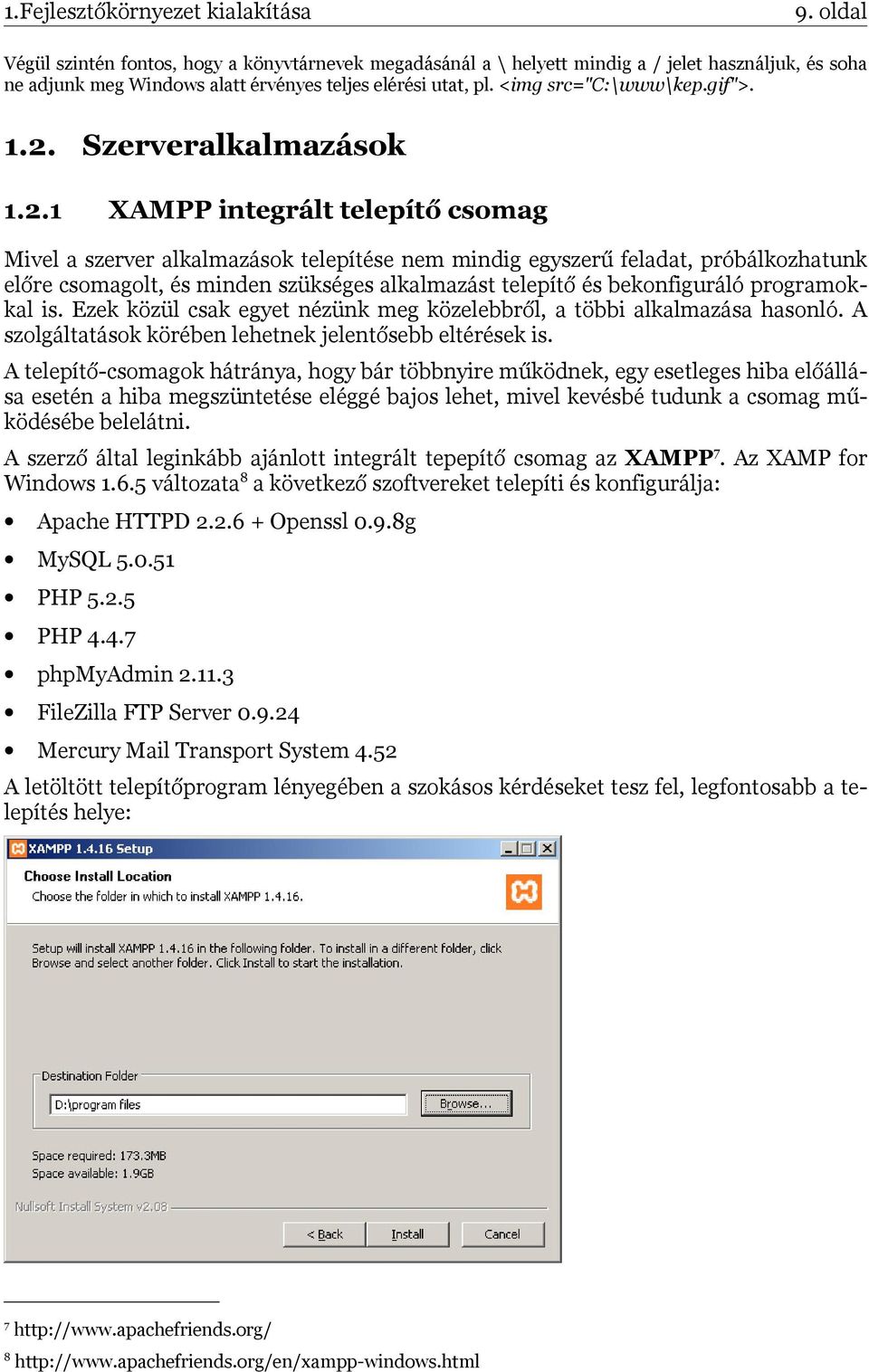 1.2. Szerveralkalmazások 1.2.1 XAMPP integrált telepítő csomag Mivel a szerver alkalmazások telepítése nem mindig egyszerű feladat, próbálkozhatunk előre csomagolt, és minden szükséges alkalmazást