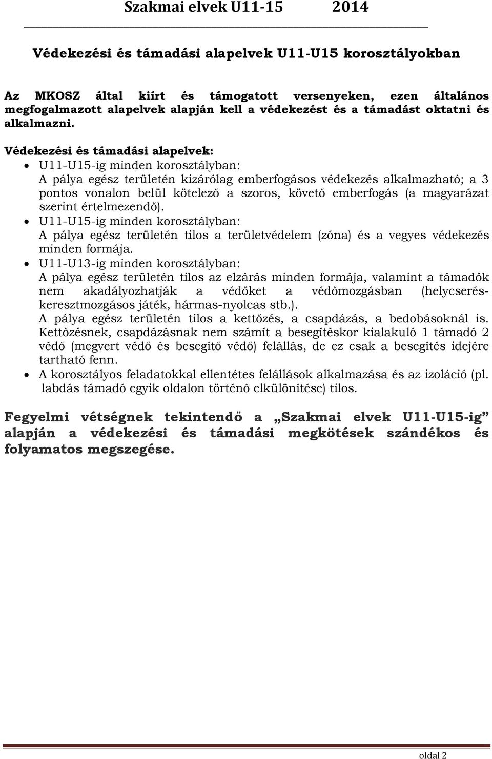 Védekezési és támadási alapelvek: U11-U15-ig minden korosztályban: A pálya egész területén kizárólag emberfogásos védekezés alkalmazható; a 3 pontos vonalon belül kötelező a szoros, követő emberfogás