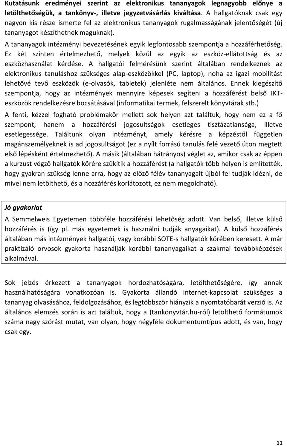 A tananyagok intézményi bevezetésének egyik legfontosabb szempontja a hozzáférhetőség. Ez két szinten értelmezhető, melyek közül az egyik az eszköz-ellátottság és az eszközhasználat kérdése.