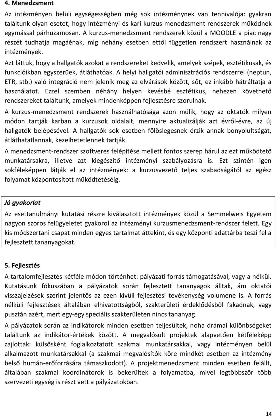 Azt láttuk, hogy a hallgatók azokat a rendszereket kedvelik, amelyek szépek, esztétikusak, és funkcióikban egyszerűek, átláthatóak. A helyi hallgatói adminisztrációs rendszerrel (neptun, ETR, stb.