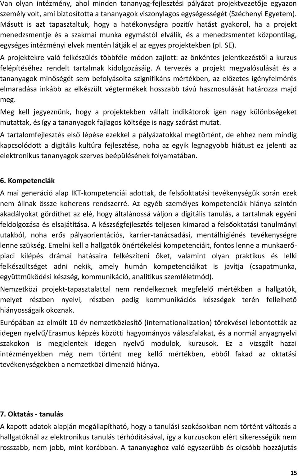 mentén látják el az egyes projektekben (pl. SE). A projektekre való felkészülés többféle módon zajlott: az önkéntes jelentkezéstől a kurzus felépítéséhez rendelt tartalmak kidolgozásáig.