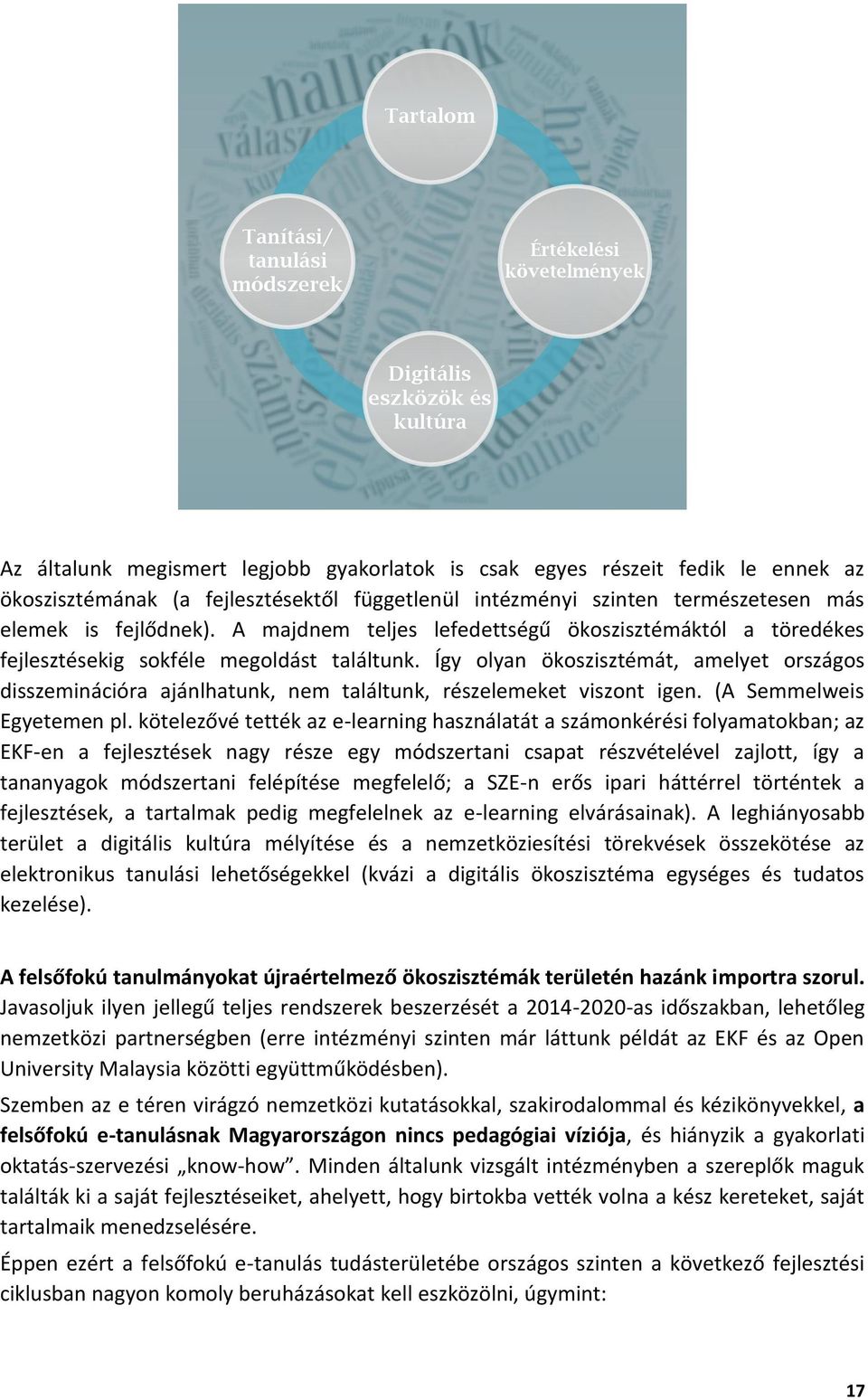 Így olyan ökoszisztémát, amelyet országos disszeminációra ajánlhatunk, nem találtunk, részelemeket viszont igen. (A Semmelweis Egyetemen pl.