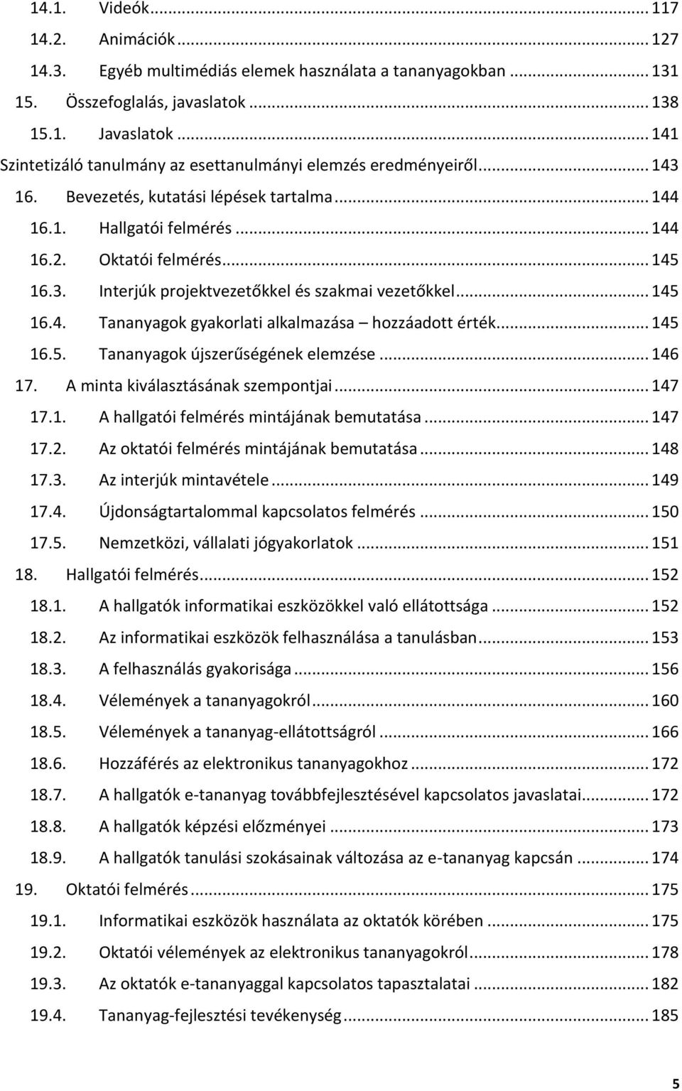 .. 145 16.4. Tananyagok gyakorlati alkalmazása hozzáadott érték... 145 16.5. Tananyagok újszerűségének elemzése... 146 17. A minta kiválasztásának szempontjai... 147 17.1. A hallgatói felmérés mintájának bemutatása.