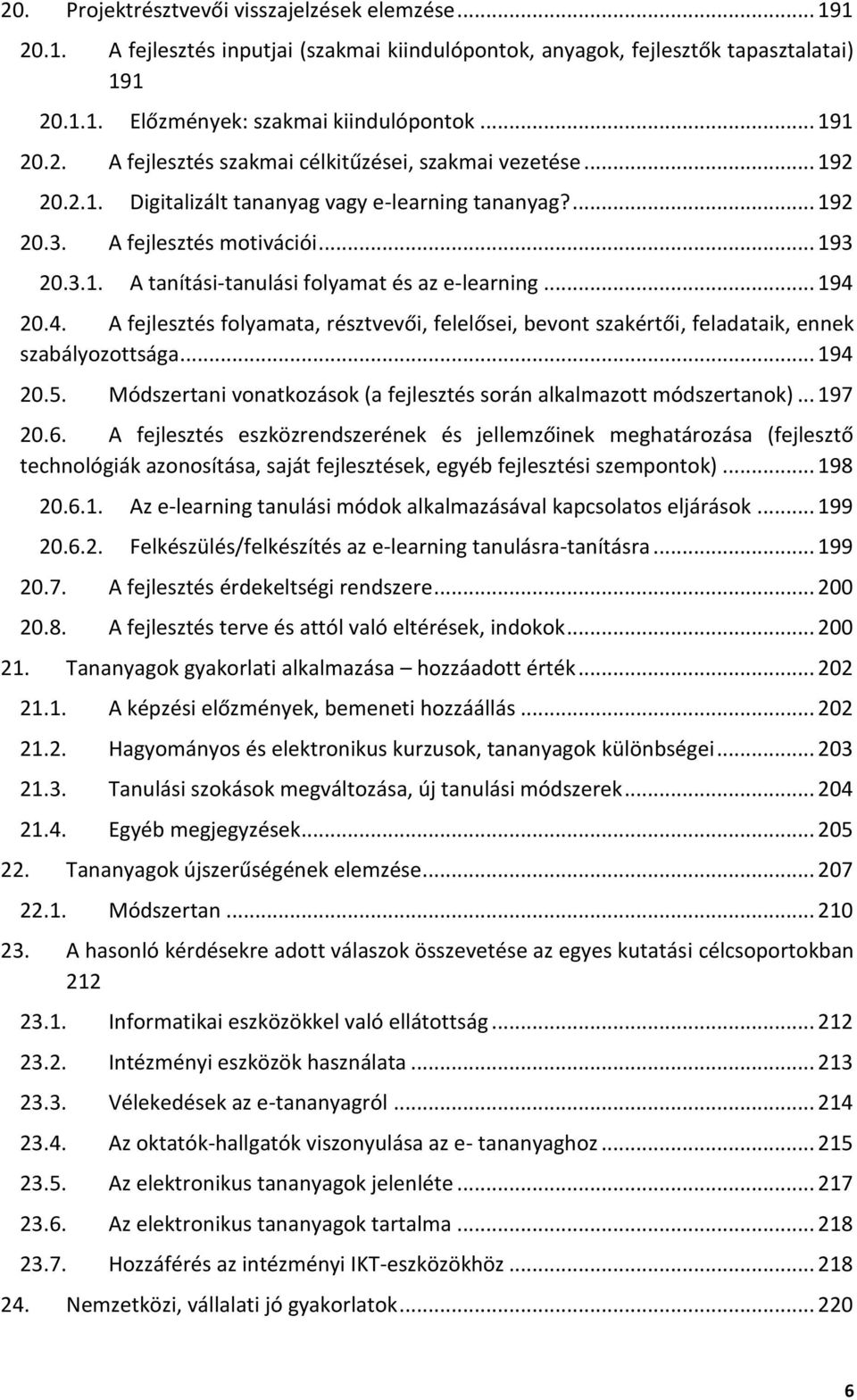 20.4. A fejlesztés folyamata, résztvevői, felelősei, bevont szakértői, feladataik, ennek szabályozottsága... 194 20.5. Módszertani vonatkozások (a fejlesztés során alkalmazott módszertanok)... 197 20.