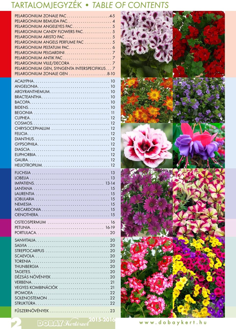 .. 7 PELARGONIUM ZONALE GEN...8-10 ACALYPHA...10 ANGELONIA...10 ARGYRANTHEMUM...10 BRACTEANTHA...10 BACOPA...10 BIDENS...10 BEGONIA...11 CUPHEA...12 COSMOS........................................ 12 CHRYSOCEPHALUM.