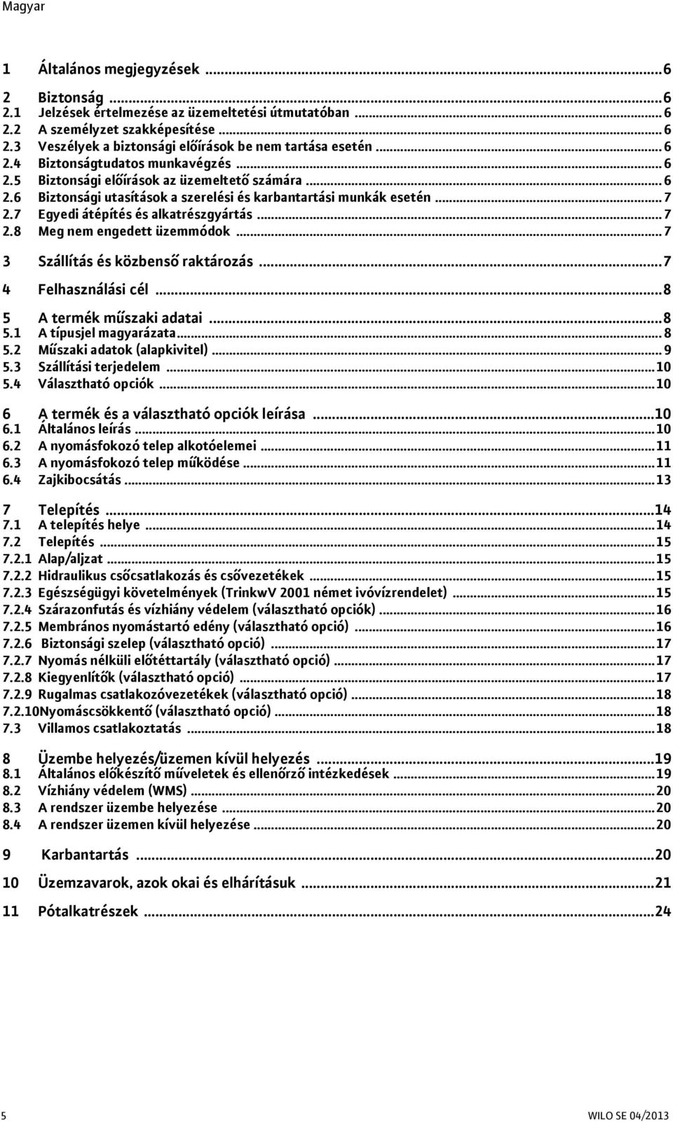 7 Egyedi átépítés és alkatrészgyártás... 7 2.8 Meg nem engedett üzemmódok... 7 3 Szállítás és közbenső raktározás...7 4 Felhasználási cél...8 5 A termék műszaki adatai...8 5.1 A típusjel magyarázata.