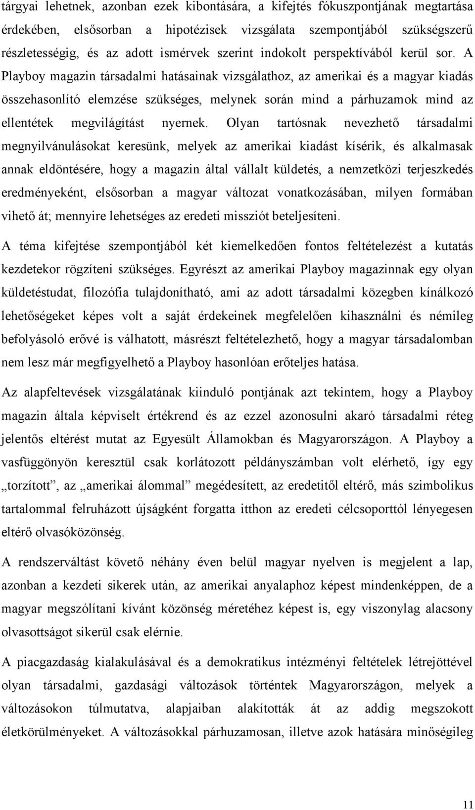 A Playboy magazin társadalmi hatásainak vizsgálathoz, az amerikai és a magyar kiadás összehasonlító elemzése szükséges, melynek során mind a párhuzamok mind az ellentétek megvilágítást nyernek.