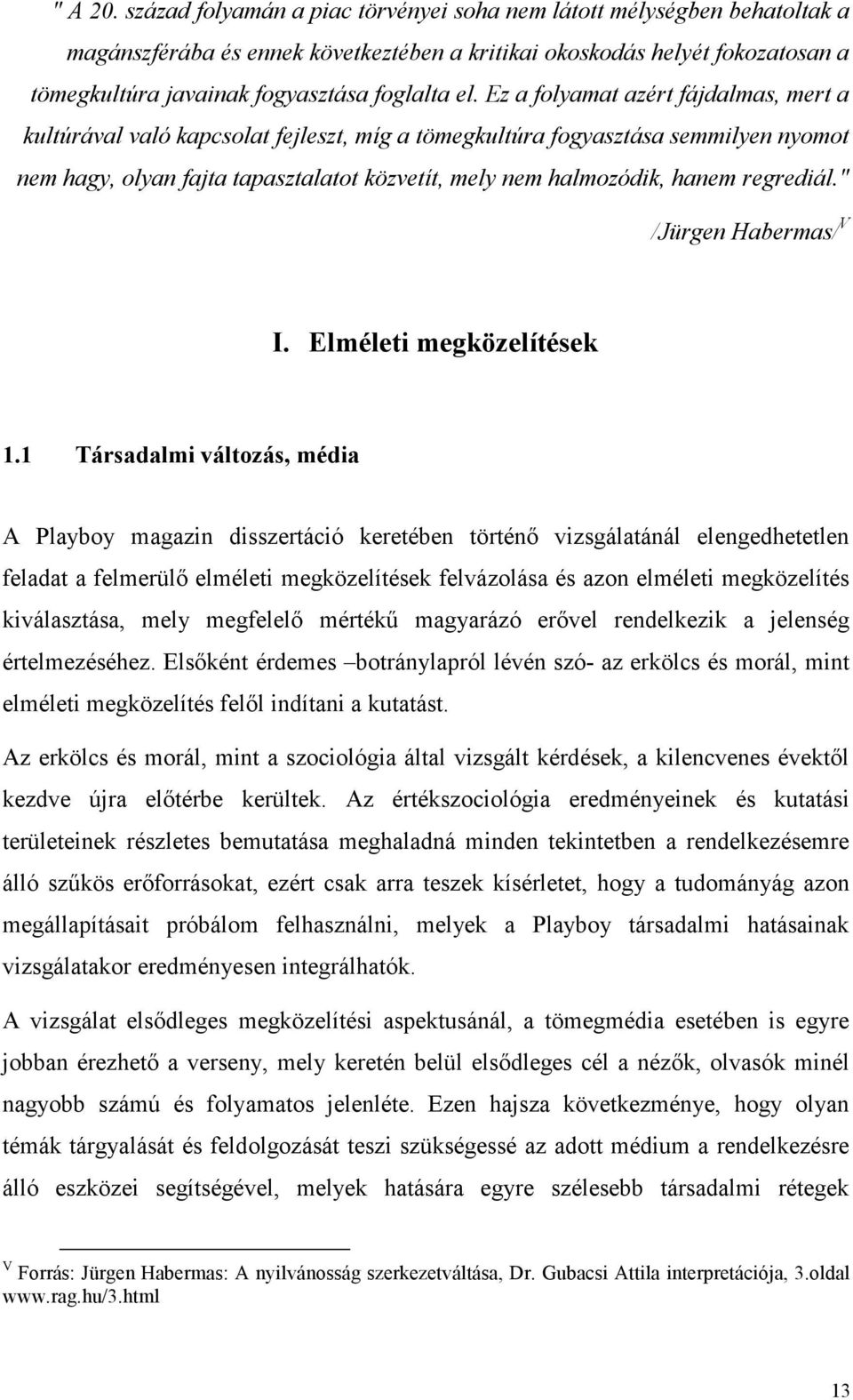 Ez a folyamat azért fájdalmas, mert a kultúrával való kapcsolat fejleszt, míg a tömegkultúra fogyasztása semmilyen nyomot nem hagy, olyan fajta tapasztalatot közvetít, mely nem halmozódik, hanem