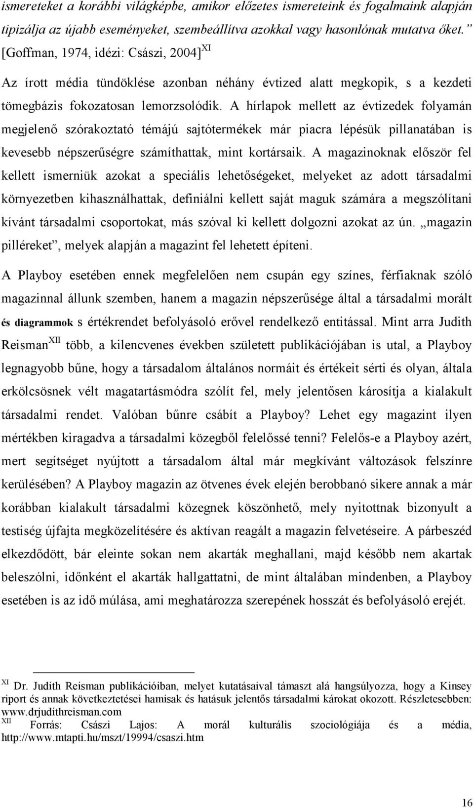 A hírlapok mellett az évtizedek folyamán megjelenı szórakoztató témájú sajtótermékek már piacra lépésük pillanatában is kevesebb népszerőségre számíthattak, mint kortársaik.