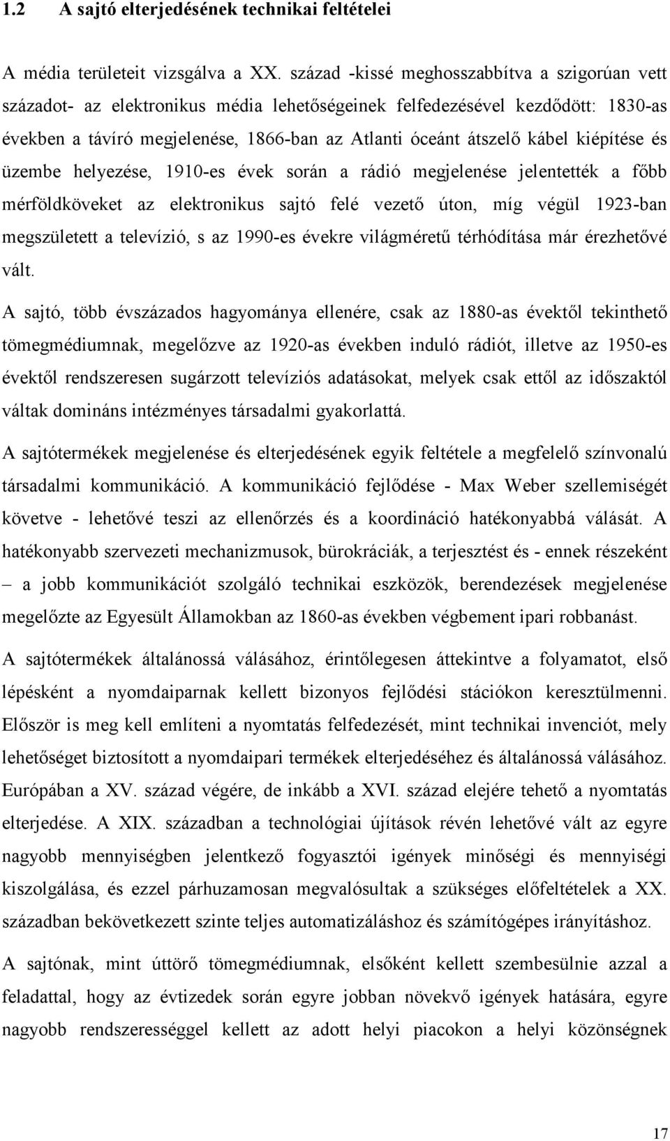 kiépítése és üzembe helyezése, 1910-es évek során a rádió megjelenése jelentették a fıbb mérföldköveket az elektronikus sajtó felé vezetı úton, míg végül 1923-ban megszületett a televízió, s az