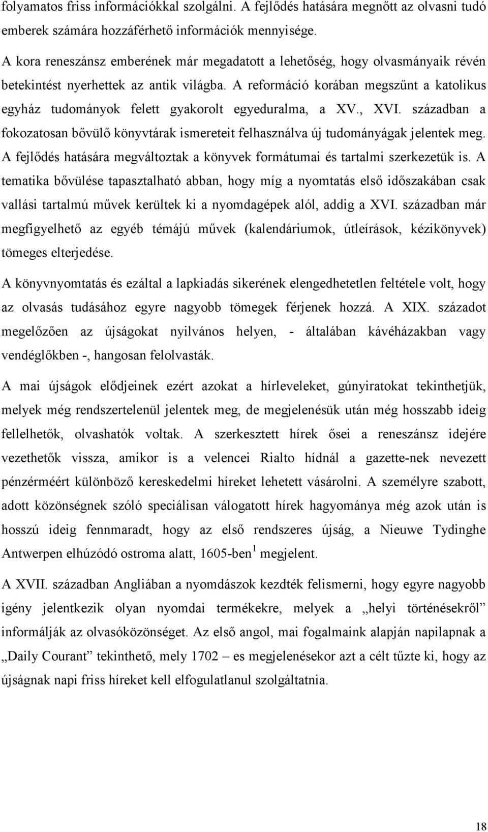 A reformáció korában megszőnt a katolikus egyház tudományok felett gyakorolt egyeduralma, a XV., XVI. században a fokozatosan bıvülı könyvtárak ismereteit felhasználva új tudományágak jelentek meg.