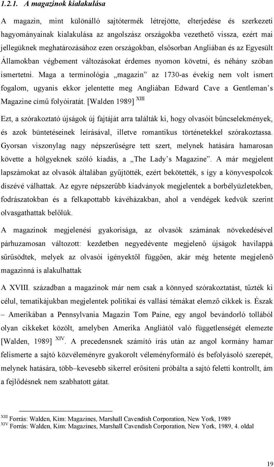 Maga a terminológia magazin az 1730-as évekig nem volt ismert fogalom, ugyanis ekkor jelentette meg Angliában Edward Cave a Gentleman s Magazine címő folyóiratát.