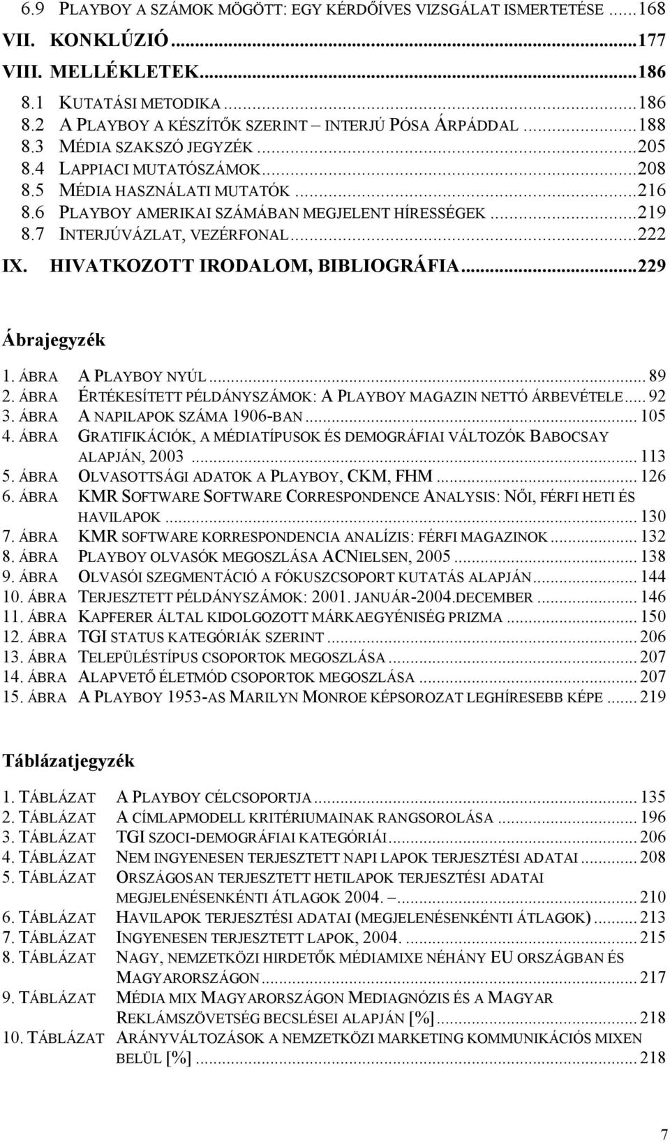 6 PLAYBOY AMERIKAI SZÁMÁBAN MEGJELENT HÍRESSÉGEK...219 8.7 INTERJÚVÁZLAT, VEZÉRFONAL...222 HIVATKOZOTT IRODALOM, BIBLIOGRÁFIA...229 Ábrajegyzék 1. ÁBRA A PLAYBOY NYÚL... 89 2.