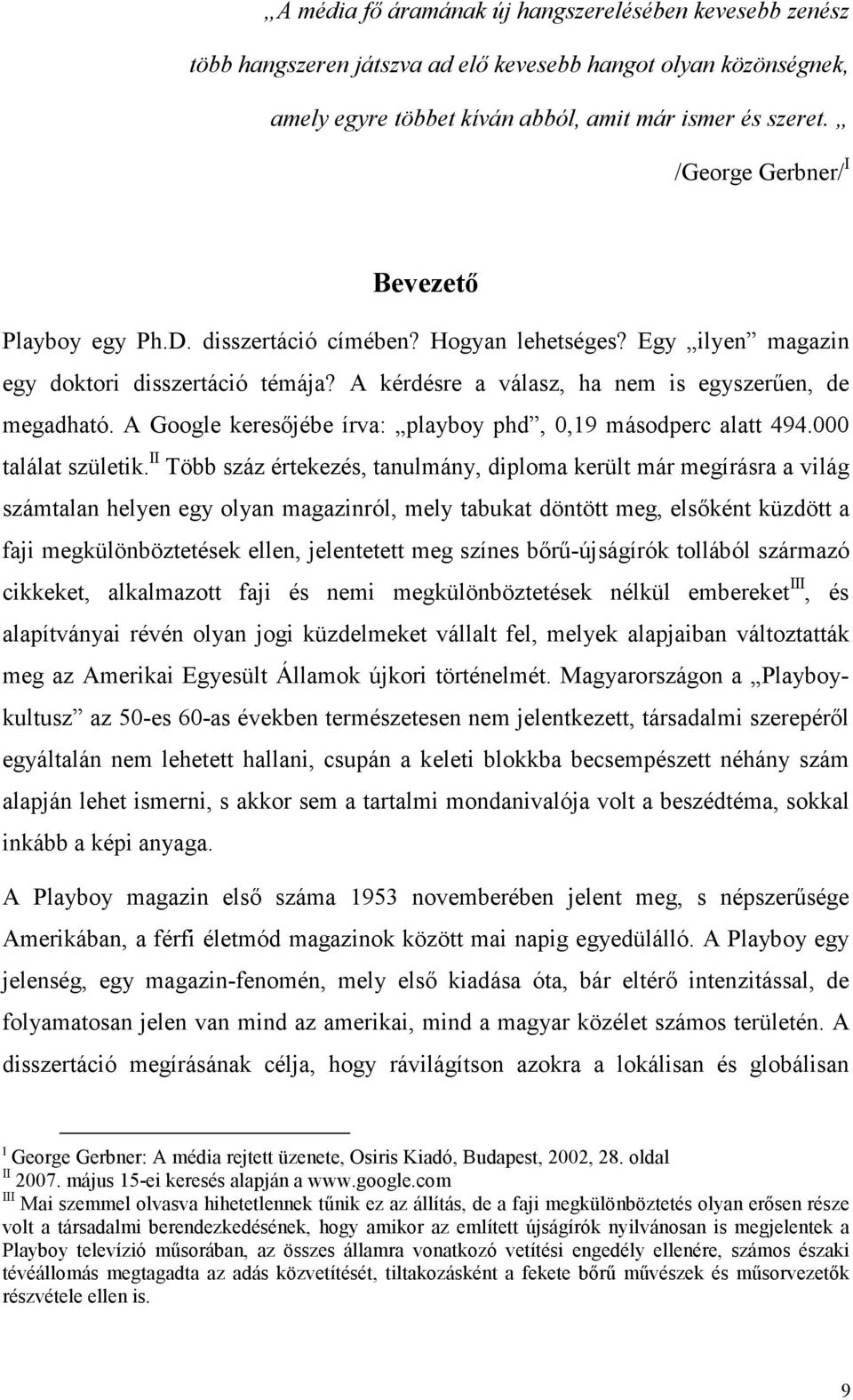 A Google keresıjébe írva: playboy phd, 0,19 másodperc alatt 494.000 találat születik.