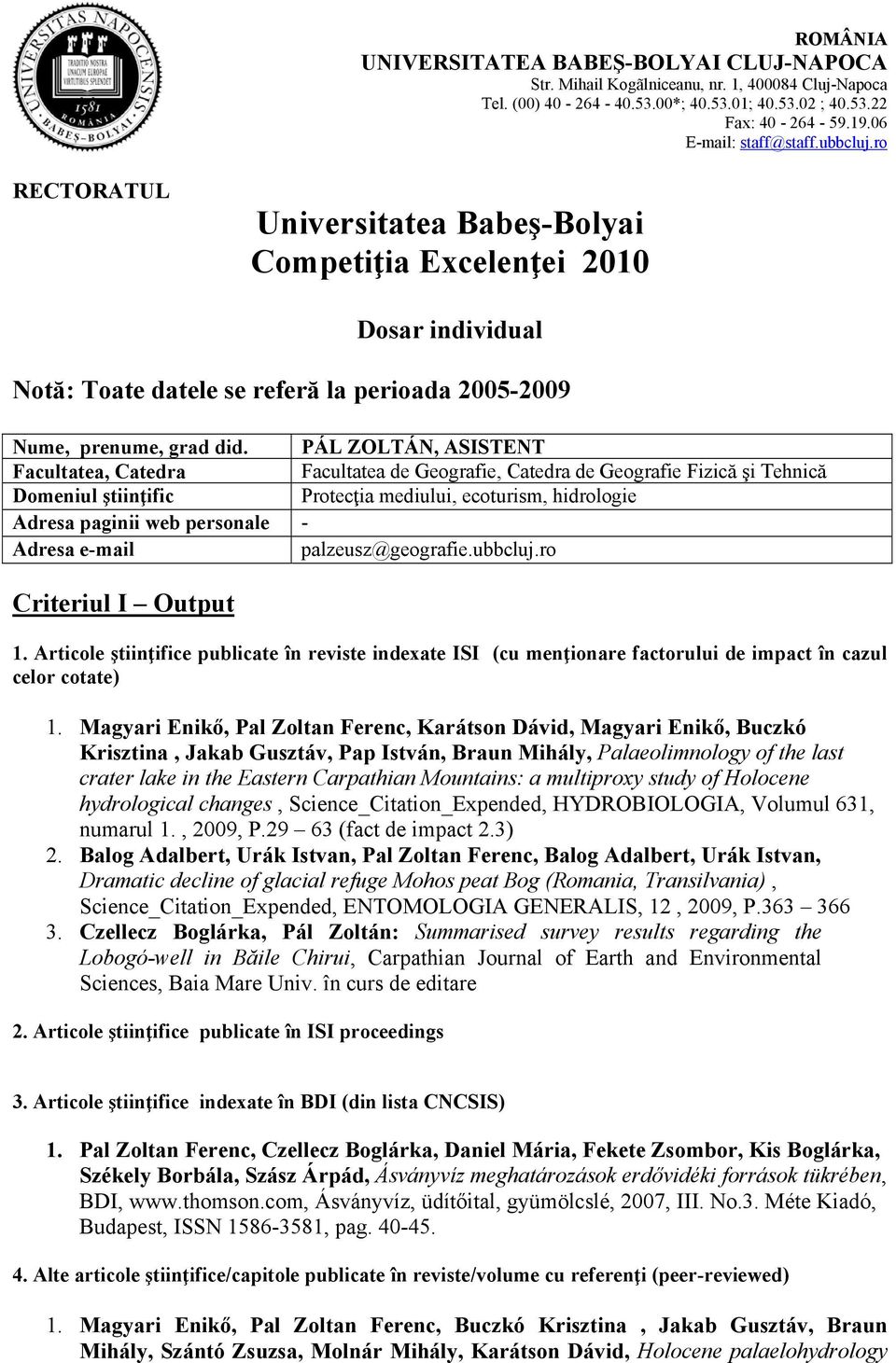 PÁL ZOLTÁN, ASISTENT Facultatea, Catedra Facultatea de Geografie, Catedra de Geografie Fizică şi Tehnică Domeniul ştiinţific Protecţia mediului, ecoturism, hidrologie Adresa paginii web personale -