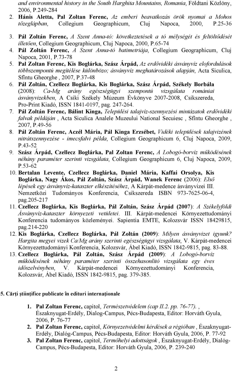 Pál Zoltán Ferenc, A Szent Anna-tó: következtetések a tó mélységét és feltöltődését illetően, Collegium Geographicum, Cluj Napoca, 2000, P.65-74 4.