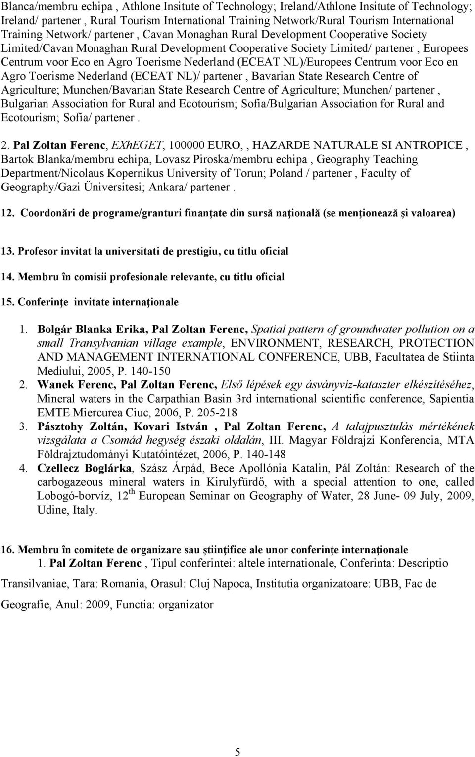 Nederland (ECEAT NL)/Europees Centrum voor Eco en Agro Toerisme Nederland (ECEAT NL)/ partener, Bavarian State Research Centre of Agriculture; Munchen/Bavarian State Research Centre of Agriculture;