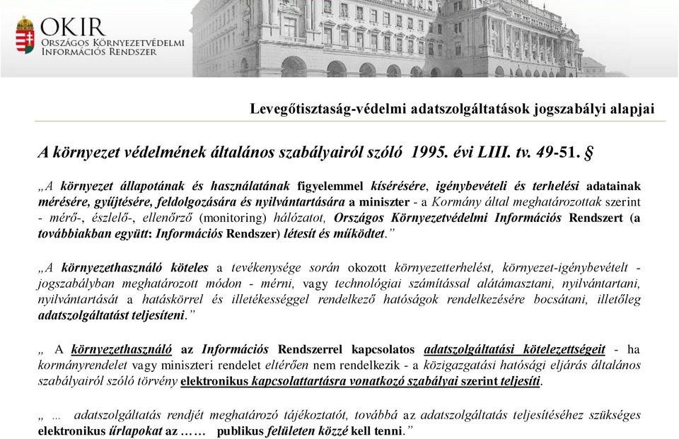 meghatározottak szerint - mérő-, észlelő-, ellenőrző (monitoring) hálózatot, Országos Környezetvédelmi Információs Rendszert (a továbbiakban együtt: Információs Rendszer) létesít és működtet.