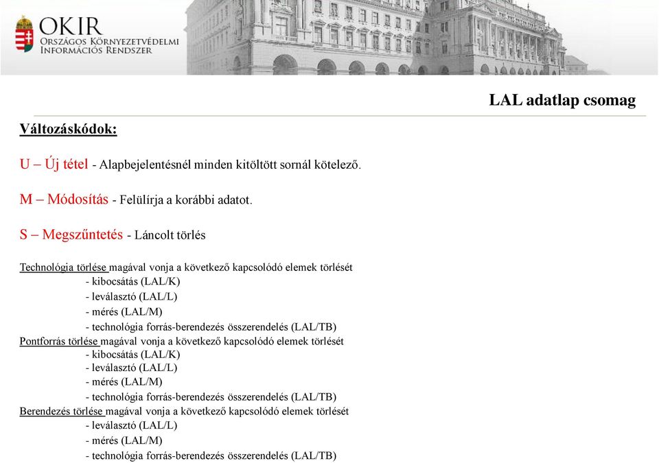 forrás-berendezés összerendelés (LAL/TB) Pontforrás törlése magával vonja a következő kapcsolódó elemek törlését - kibocsátás (LAL/K) - leválasztó (LAL/L) - mérés (LAL/M) -