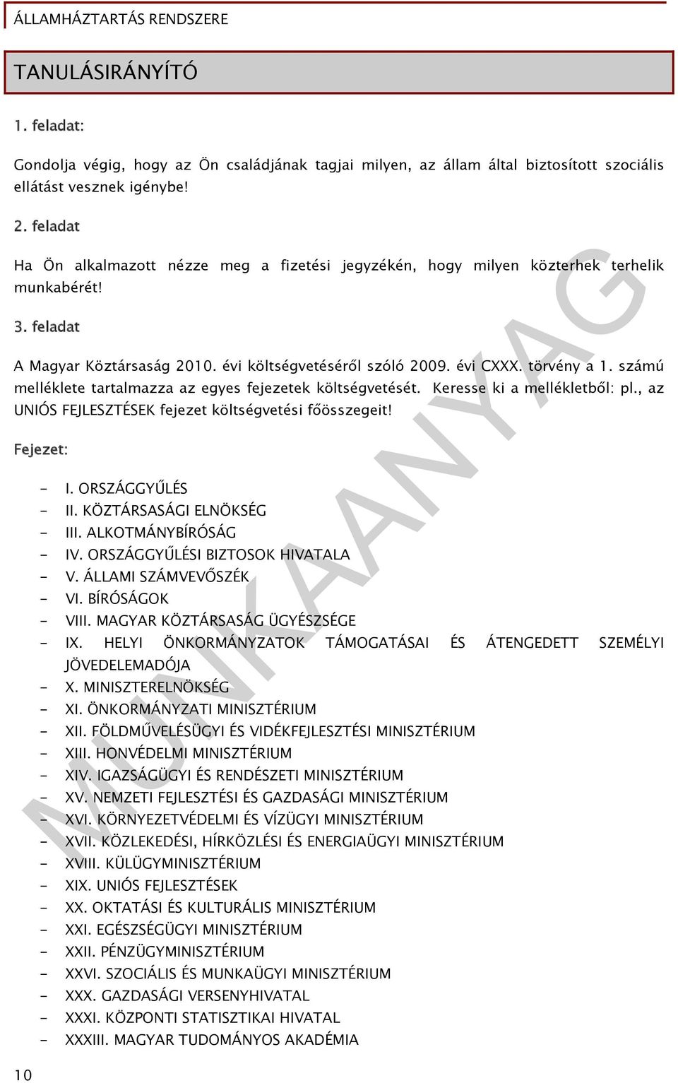 számú melléklete tartalmazza az egyes fejezetek költségvetését. Keresse ki a mellékletből: pl., az UNIÓS FEJLESZTÉSEK fejezet költségvetési főösszegeit! Fejezet: - I. ORSZÁGGYŰLÉS - II.