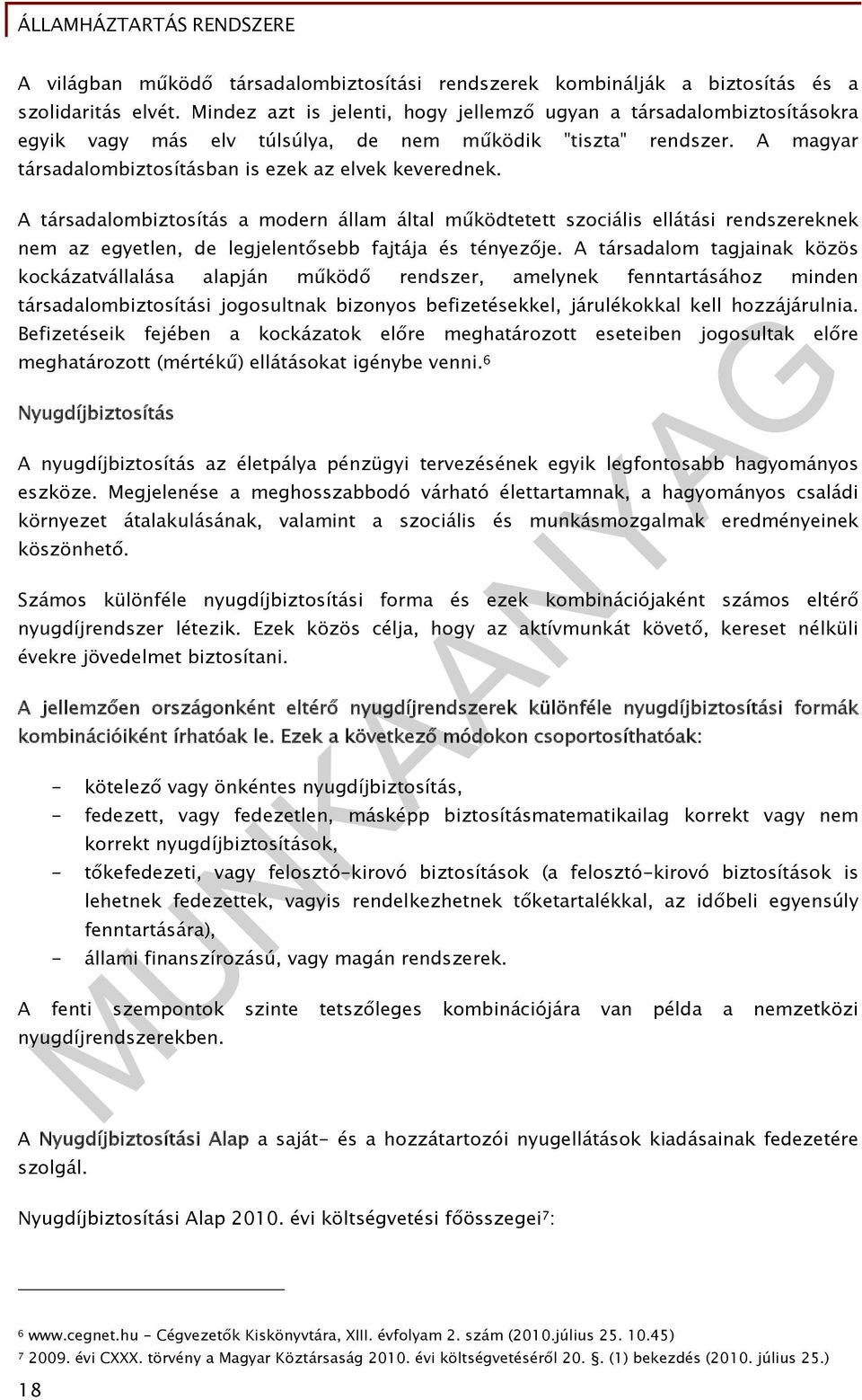 A társadalombiztosítás a modern állam által működtetett szociális ellátási rendszereknek nem az egyetlen, de legjelentősebb fajtája és tényezője.