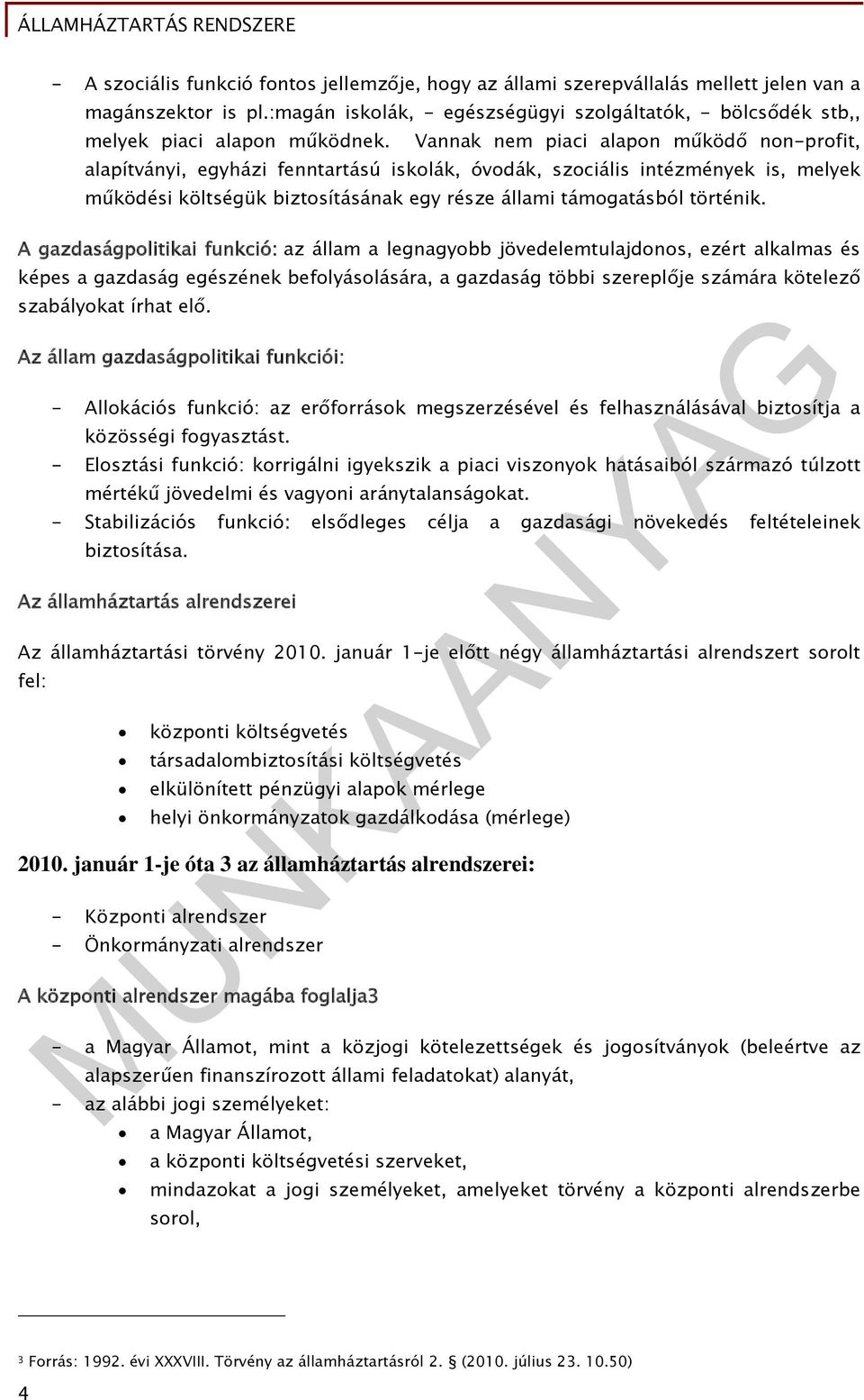 Vannak nem piaci alapon működő non-profit, alapítványi, egyházi fenntartású iskolák, óvodák, szociális intézmények is, melyek működési költségük biztosításának egy része állami támogatásból történik.