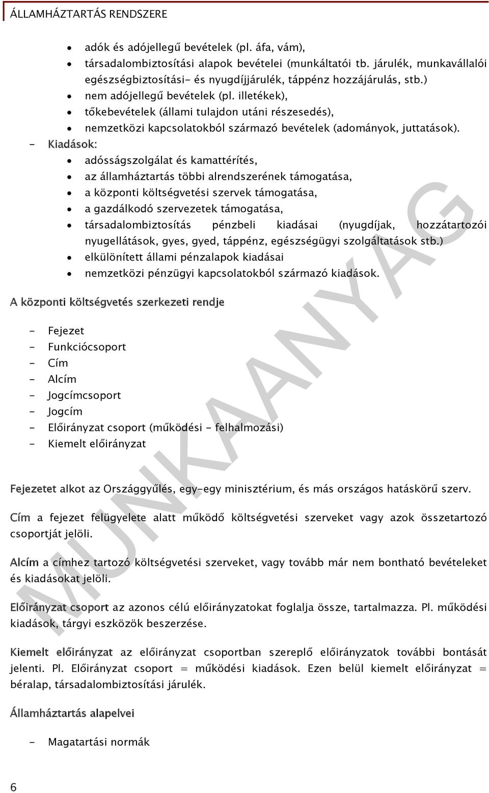 - Kiadások: adósságszolgálat és kamattérítés, az államháztartás többi alrendszerének támogatása, a központi költségvetési szervek támogatása, a gazdálkodó szervezetek támogatása, társadalombiztosítás