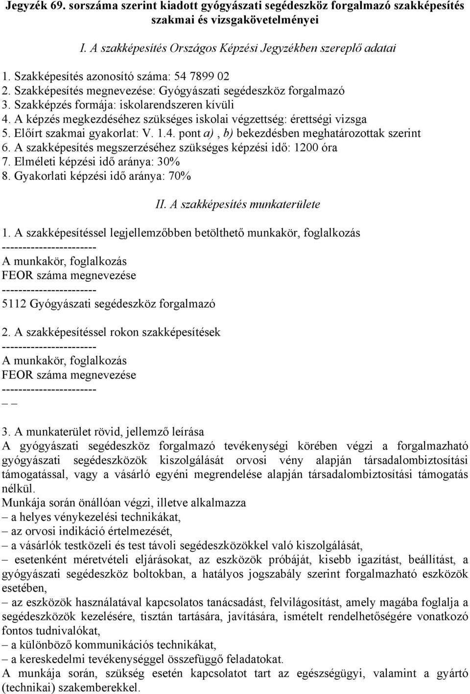 A képzés megkezdéséhez szükséges iskolai végzettség: érettségi vizsga 5. Előírt szakmai gyakorlat: V. 1.4. pont a), b) bekezdésben meghatározottak szerint 6.