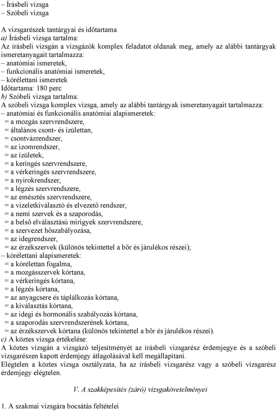 alábbi tantárgyak ismeretanyagait tartalmazza: anatómiai és funkcionális anatómiai alapismeretek: = a mozgás szervrendszere, = általános csont- és ízülettan, = csontvázrendszer, = az izomrendszer, =