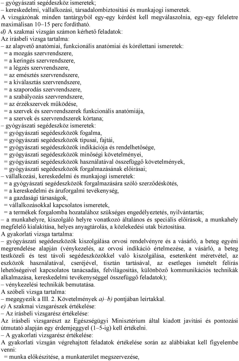 d) A szakmai vizsgán számon kérhető feladatok: Az írásbeli vizsga tartalma: az alapvető anatómiai, funkcionális anatómiai és kórélettani ismeretek: = a mozgás szervrendszere, = a keringés