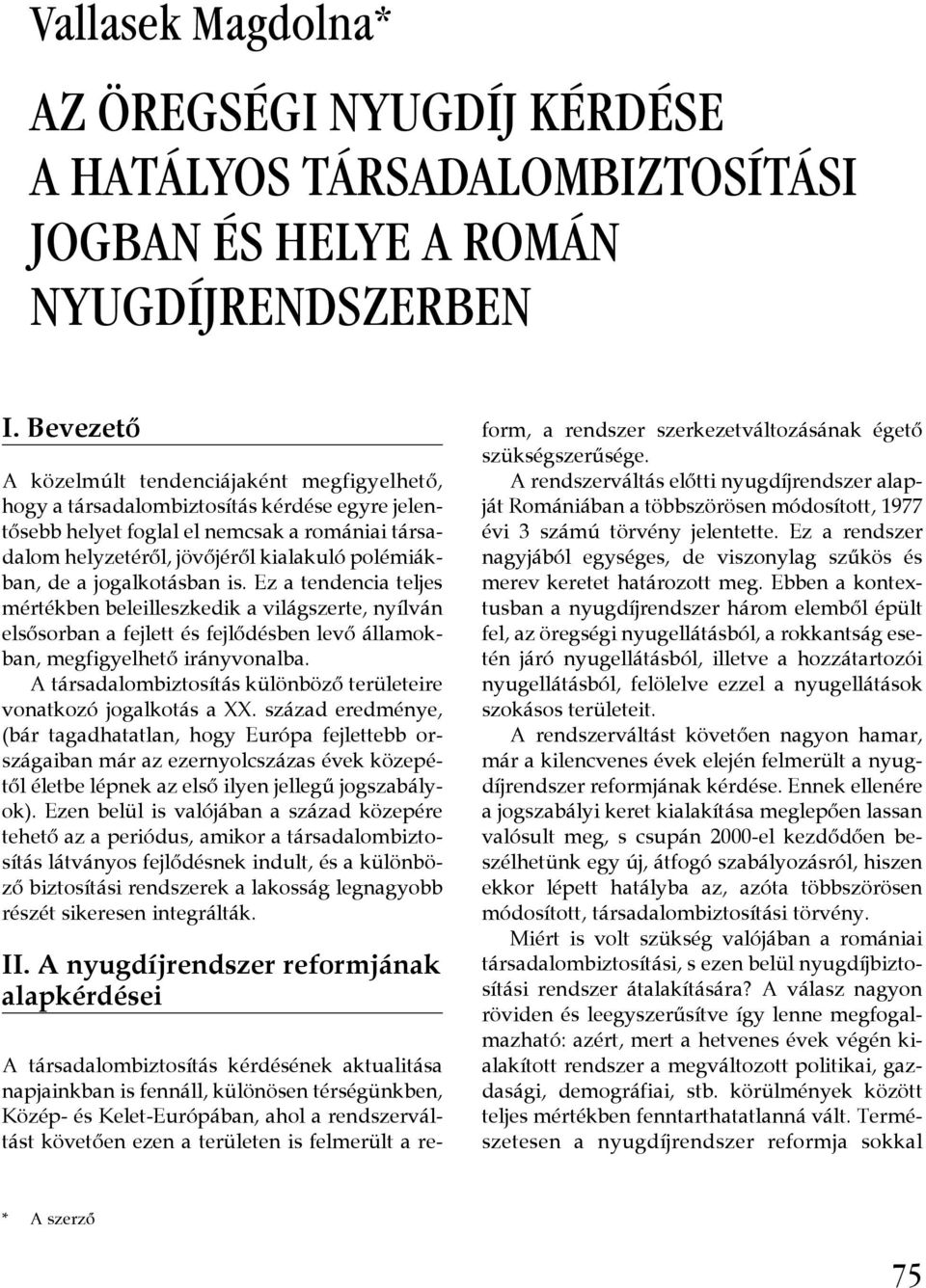 de a jogalkotásban is. Ez a tendencia teljes mértékben beleilleszkedik a világszerte, nyílván elsősorban a fejlett és fejlődésben levő államokban, megfigyelhető irányvonalba.