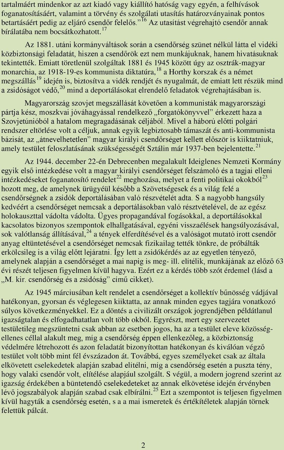 utáni kormányváltások során a csendőrség szünet nélkül látta el vidéki közbiztonsági feladatát, hiszen a csendőrök ezt nem munkájuknak, hanem hivatásuknak tekintették.