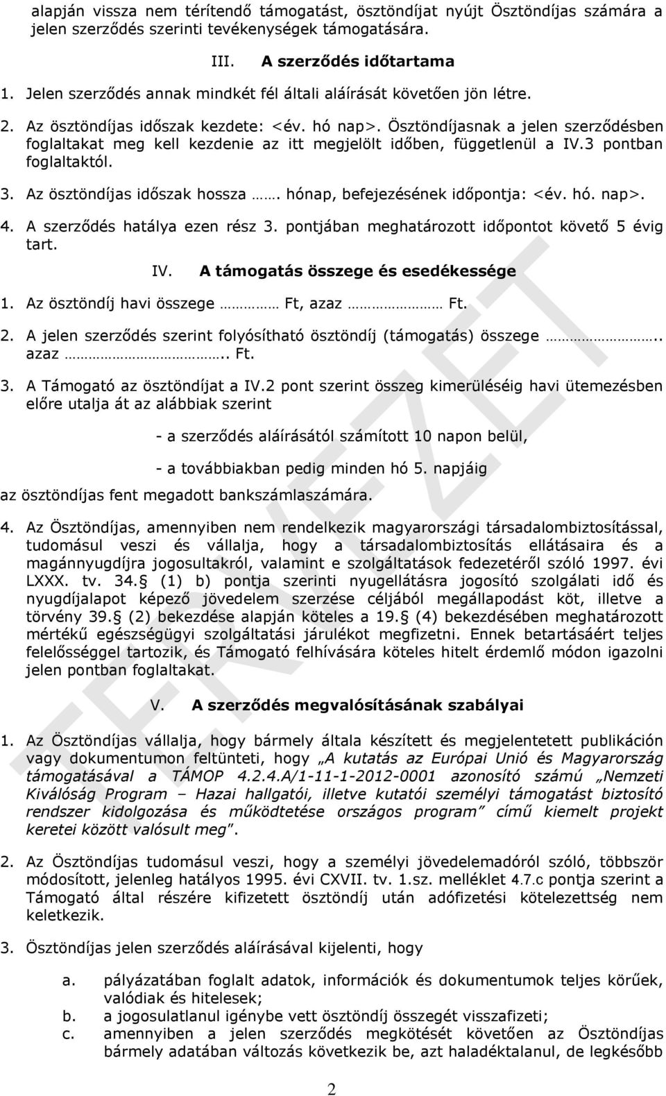 Ösztöndíjasnak a jelen szerződésben foglaltakat meg kell kezdenie az itt megjelölt időben, függetlenül a IV.3 pontban foglaltaktól. 3. Az ösztöndíjas időszak hossza.