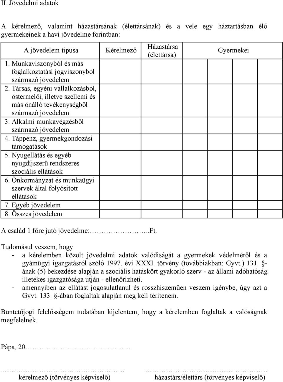 Táppénz, gyermekgondozási támogatások 5. Nyugellátás és egyéb nyugdíjszerű rendszeres szociális ellátások 6. Önkormányzat és munkaügyi szervek által folyósított ellátások 7. Egyéb jövedelem 8.