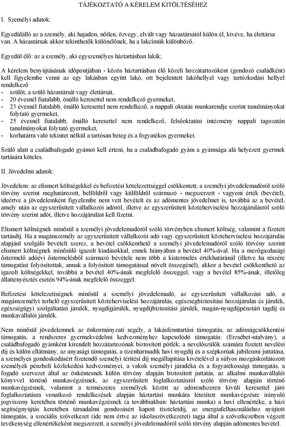 Egyedül élő: az a személy, aki egyszemélyes háztartásban lakik; A kérelem benyújtásának időpontjában - közös háztartásban élő közeli hozzátartozóként (gondozó családként) kell figyelembe venni az egy