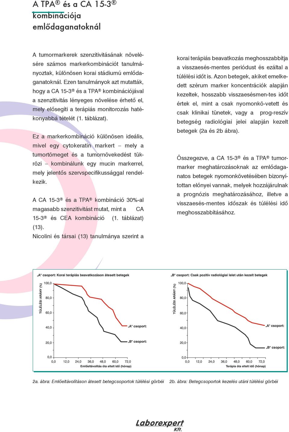 Ez a markerkombináció különösen ideális, mivel egy cytokeratin markert mely a tumortömeget és a tumornövekedést tükrözi kombinálunk egy mucin markerrel, mely jelentôs szervspecifikussággal